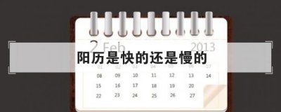 ​农历是快的还是慢的（阳历是快的还是慢的）