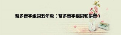 ​畜的多音字组词（畜多音字注音组词）