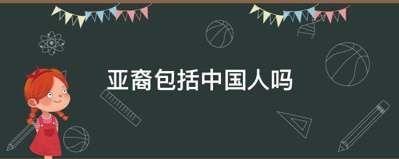 亚裔指的是中国人吗，亚裔有中国国籍吗