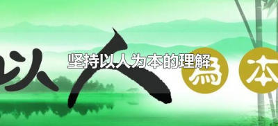 ​坚持以人为本的理解（对坚持以人为本的理解和意义）