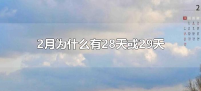 ​2月为什么有28天或29天（2月为什么有28天或29天有趣说法）