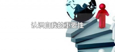 ​认识自我的重要性（正确认识自己的重要性）