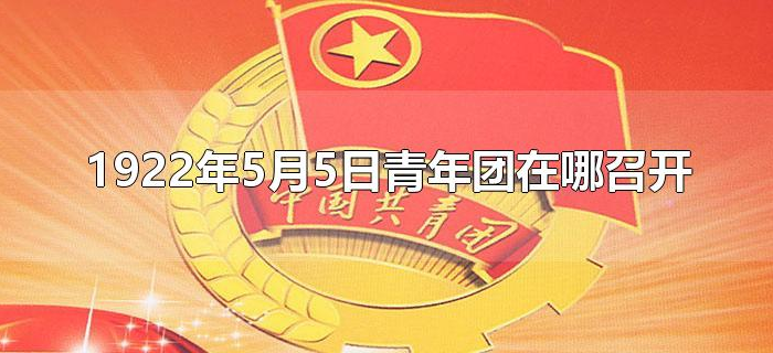 1922年5月5日青年团在哪召开