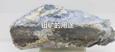 ​钼矿的用途（钼矿的用途有哪些）