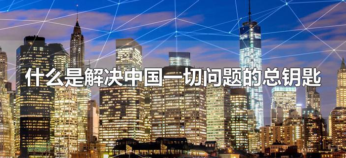 什么是解决中国一切问题的总钥匙
