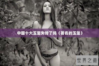 ​中国十大玉玺失传了吗（著名的玉玺）