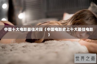 ​中国十大电影最佳片段（中国电影史上十大最佳电影）