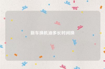 ​新车换机油多长时间换
