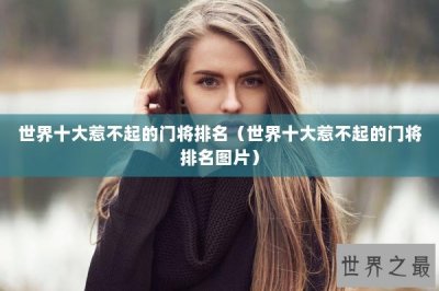 ​世界十大惹不起的门将排名（世界十大惹不起的门将排名图片）