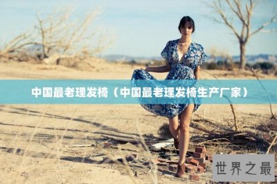 ​中国最老理发椅（中国最老理发椅生产厂家）