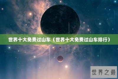 ​世界十大免费过山车（世界十大免费过山车排行）