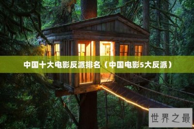 ​中国十大电影反派排名（中国电影5大反派）