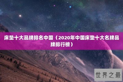 ​床垫十大品牌排名中国（2020年中国床垫十大名牌品牌排行榜）