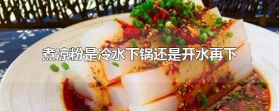 ​凉粉是冷水下锅还是热水下锅? 做凉粉是冷水下锅还是热水下锅