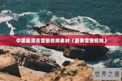 ​中国最漂亮雪景视频素材（最美雪景视频）