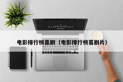 电影排行榜喜剧(电影排行榜喜剧片)