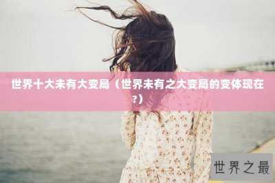 ​世界十大未有大变局（世界未有之大变局的变体现在?）