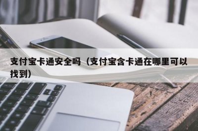 ​支付宝卡通安全吗（支付宝含卡通在哪里可以找到）