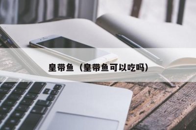 皇带鱼(皇带鱼可以吃吗)