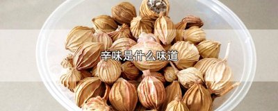 ​中药辛味是什么味道 五味中的辛味是什么味道