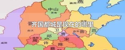 ​齐国首都是哪里 齐国的都城在什么地方