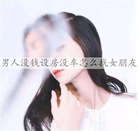 男人没钱设房没车怎么找女朋友.jpg