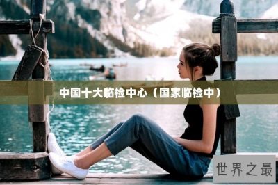 ​中国十大临检中心（国家临检中）