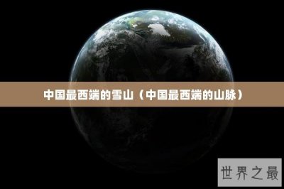 ​中国最西端的雪山（中国最西端的山脉）