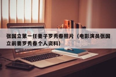 ​张国立第一任妻子罗秀春照片（电影演员张国立前妻罗秀春个人资料）