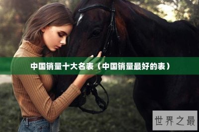 ​中国销量十大名表（中国销量最好的表）