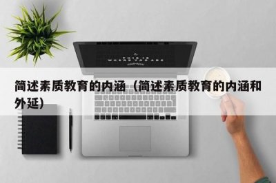 ​简述素质教育的内涵（简述素质教育的内涵和外延）