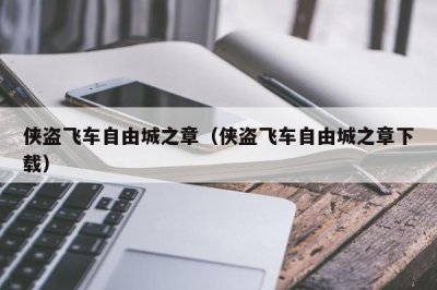 ​侠盗飞车自由城之章（侠盗飞车自由城之章下载）