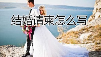 ​结婚请柬怎么写(结婚请柬范文格式)