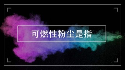 ​可燃性粉尘指的是什么