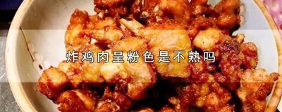 ​炸鸡肉呈粉色是不熟吗