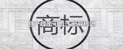 ​自产蜂蜜可以注册商标吗
