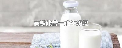​高铁能带一箱牛奶吗