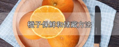 ​冬天橙子如何保存保鲜 冬天橙子的保存最佳方法