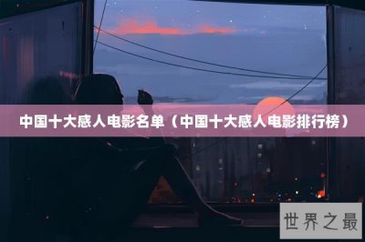 ​中国十大感人电影名单（中国十大感人电影排行榜）