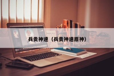 ​兵贵神速（兵贵神速原神）