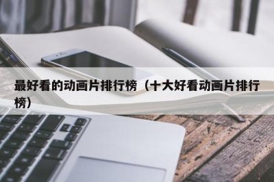 ​最好看的动画片排行榜（十大好看动画片排行榜）