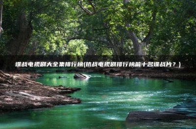 ​抗战电视剧排行榜前十名谍战片？(谍战电视剧大全集排行榜)