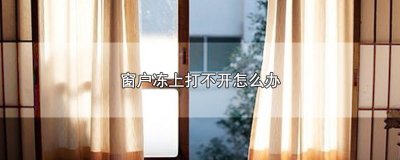 ​窗户冻上打不开怎么办