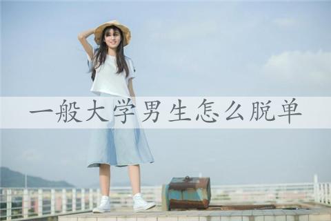 一般大学男生怎么脱单