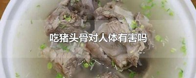 ​猪头骨哪里不能吃 猪骨头人能吃吗