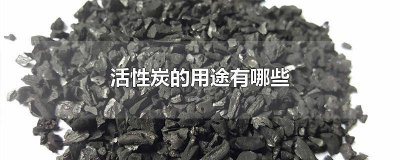 ​活性炭的用途有哪些 活性炭的用途有哪些化学