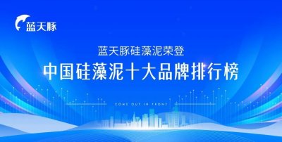 ​喜讯丨中国硅藻泥十大品牌排行榜正式揭晓，蓝天豚硅藻泥荣登榜首！